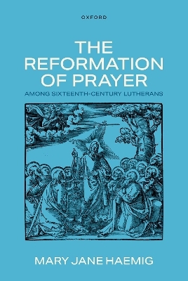 The Reformation of Prayer among Sixteenth-Century Lutherans