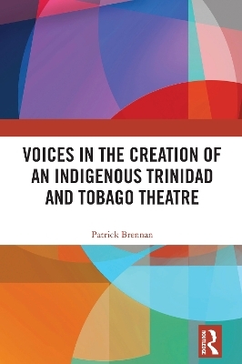 Voices in the Creation of an Indigenous Trinidad and Tobago Theatre - Patrick Brennan