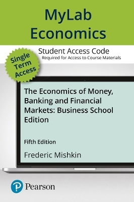 MyLab Economics with Pearson eText -- Access Card -- for The Economics of Money, Banking and Financial Markets, Business School Edition