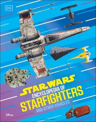 Star Wars Encyclopedia of Starfighters and Other Vehicles - Brandon Wainerdi