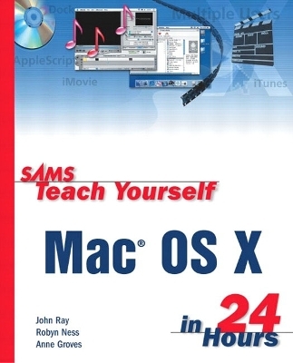 Sams Teach Yourself Mac OS X in 24 Hours - John Ray, Robin Ness