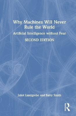 Why Machines Will Never Rule the World - Jobst Landgrebe, Barry Smith