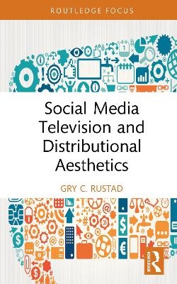 Social Media Television and Distributional Aesthetics - Gry C. Rustad