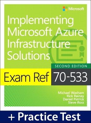 Exam Ref 70-533 Implementing Microsoft Azure Infrastructure Solutions with Practice Test - Michael Washam, Rick Rainey