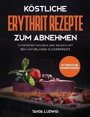 K&ouml;stliche Erythrit Rezepte zum Abnehmen - Tanja Ludwig
