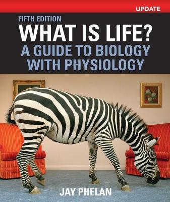 What Is Life? A Guide to Biology with Physiology, Update - Jay Phelan