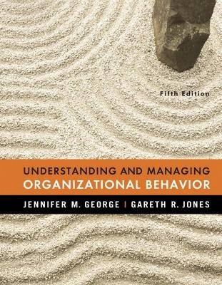 Understanding and Managing Organizational Behavior - Jennifer M. George, Gareth R. Jones