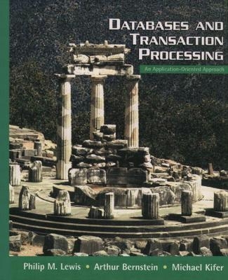 Databases and Transaction Processing - Philip M. Lewis, Arthur Bernstein, Michael Kifer