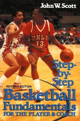 Step-By-Step Basketball Fundamentals for the Player and Coach - John W. Scott