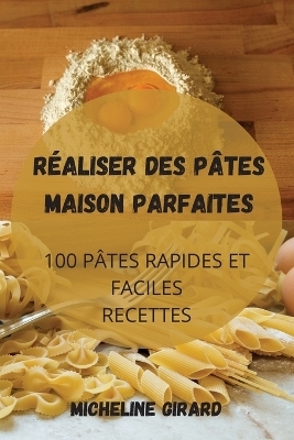 R&eacute;aliser Des P&acirc;tes Maison Parfaites -  Micheline Girard
