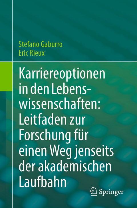 Karriereoptionen in den Lebenswissenschaften: Leitfaden zur Forschung f&uuml;r einen Weg jenseits der akademischen Laufbahn - Stefano Gaburro, Eric Rieux