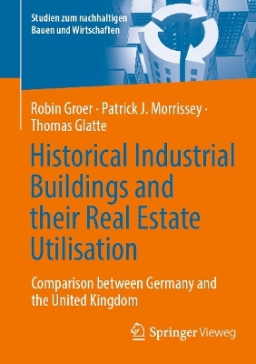 Historical Industrial Buildings and their Real Estate Utilisation - Robin Groer, Patrick J. Morrissey, Thomas Glatte