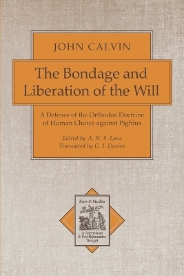 The Bondage and Liberation of the Will &ndash; A Defence of the Orthodox Doctrine of Human Choice against Pighius - John Calvin, A. N. S. Lane, G. Davies