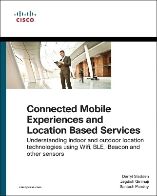 Connected Mobile Experiences and Location Based Services - Darryl Sladden, Jagdish Girimaji, Santosh Pandey