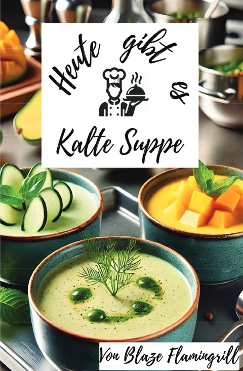Heute gibt es - Kalte Suppen - Blaze Flamingrill