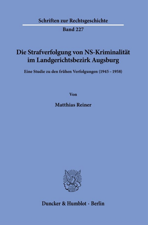 Die Strafverfolgung von NS-Kriminalit&auml;t im Landgerichtsbezirk Augsburg - Matthias Reiner