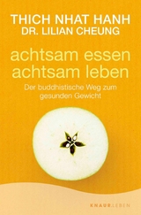 Achtsam essen - achtsam leben -  Thich Nhat Hanh, Dr. Lilian Cheung