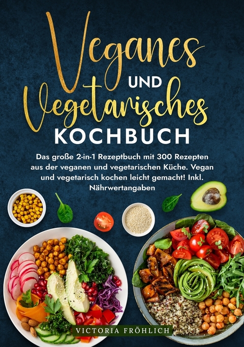 Veganes und Vegetarisches Kochbuch - Victoria Fr&ouml;hlich