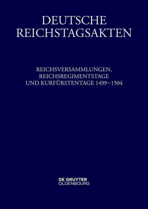 Reichsversammlungen, Reichsregimentstage und Kurf&uuml;rstentage 1499-1504 - 