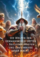 Die Welten der Germanischen G&ouml;tter -Begleiter, Waffen und Geheimnisse ihrer Mach - Dave Red