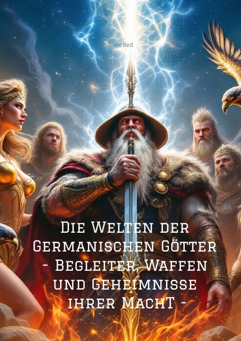Die Welten der Germanischen G&ouml;tter -Begleiter, Waffen und Geheimnisse ihrer Mach - Dave Red