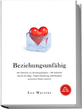 Beziehungsunf&auml;hig: Mit Selbstliebe zur Beziehungsf&auml;higkeit - 100 Selbstliebe Tools f&uuml;r den Alltag - Einfach Selbstf&uuml;rsorge, Selbstakzeptanz und positives Denken trainieren - inkl. 30 Tage Challenge - Lea Martens