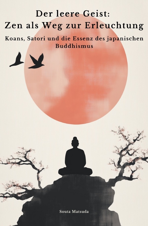 Der leere Geist: Zen als Weg zur Erleuchtung - Souta Matsuda