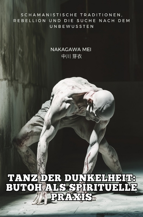 Tanz der Dunkelheit: Butoh als spirituelle Praxis - Mei Nakagawa