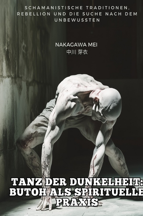 Tanz der Dunkelheit: Butoh als spirituelle Praxis - Mei Nakagawa