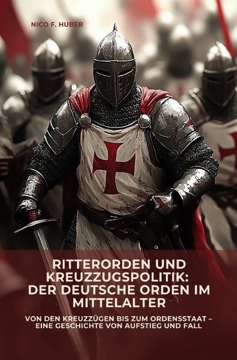 Ritterorden und Kreuzzugspolitik: Der Deutsche Orden im Mittelalter - Nico F. Huber