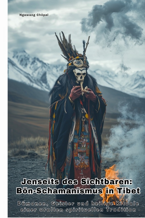 Jenseits des Sichtbaren: B&ouml;n-Schamanismus in Tibet - Ch&ouml;pal Ngawang