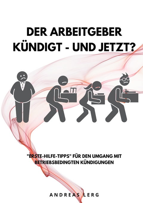 Der Arbeitgeber k&uuml;ndigt - und jetzt? - Andreas Lerg