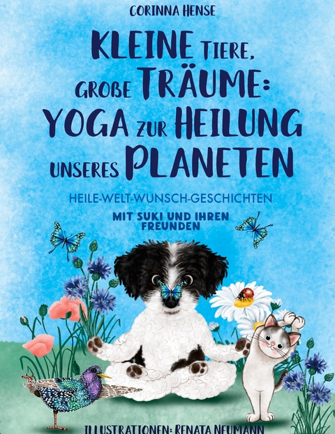 Kleine Tiere, gro&szlig;e Tr&auml;ume: Yoga zur Heilung unseres Planeten - Corinna Hense