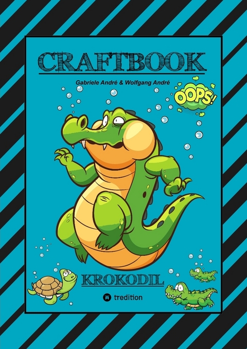 CRAFTBOOK - STARKE AUSMALMOTIVE - ALLIGATOR - KAIMAN - KROKODIL -KNIFFLIGE RÄTSEL UND AUFGABEN - WISSENSWERTES - TUTORIAL - NACHZEICHNEN - Gabriele André, Wolfgang André