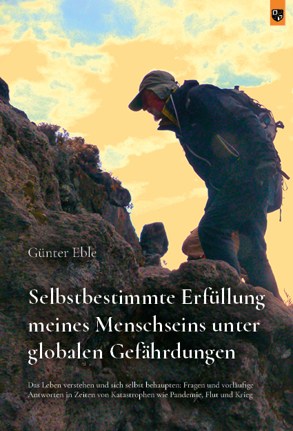 Selbstbestimmte Erf&uuml;llung meines Menschseins unter globalen Gef&auml;hrdungen - G&uuml;nter Eble