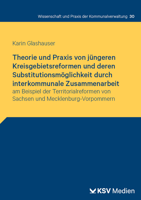 Theorie und Praxis von j&uuml;ngeren Kreisgebietsreformen und deren Substitutionsm&ouml;glichkeit durch interkommunale Zusammenarbeit - Karin Glashauer