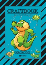CRAFTBOOK - STARKE AUSMALMOTIVE - ALLIGATOR - KAIMAN - KROKODIL -KNIFFLIGE R&Auml;TSEL UND AUFGABEN - WISSENSWERTES - TUTORIAL - NACHZEICHNEN - Gabriele Andr&eacute;, Wolfgang Andr&eacute;