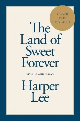 The Land of Sweet Forever - Harper Lee