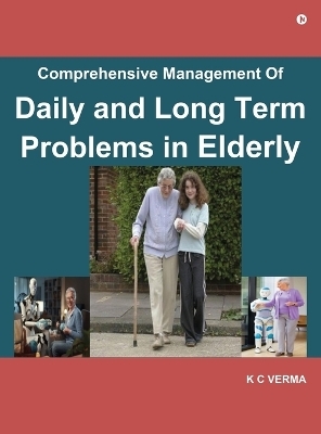Comprehensive Management of Daily and Long Term Problems in Elderly -  K C Verma
