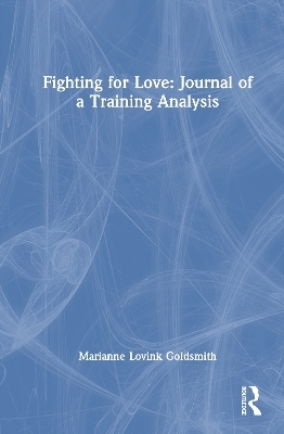Fighting for Love: Journal of a Training Analysis - Marianne Lovink Goldsmith