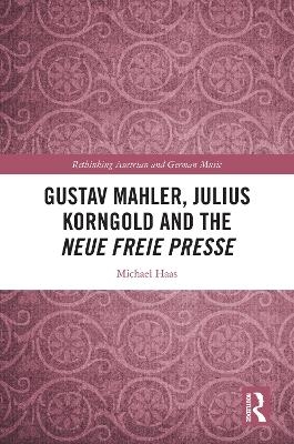 Gustav Mahler, Julius Korngold and the Neue Freie Presse - Michael Haas