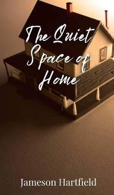 The Quiet Space of Home - Jameson Hartfield