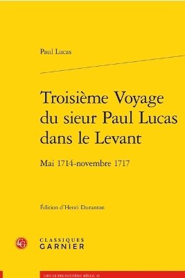 Troisieme Voyage Du Sieur Paul Lucas Dans Le Levant - Paul Lucas