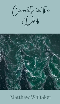 Currents in the Dark - Matthew Whitaker