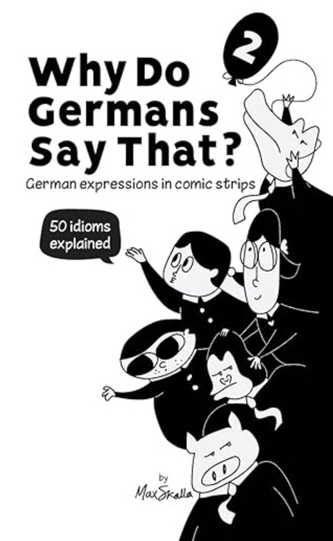 Why Do Germans Say That? Vol. 2 - German expressions in comic strips. 50 idioms explained. - Max Skalla
