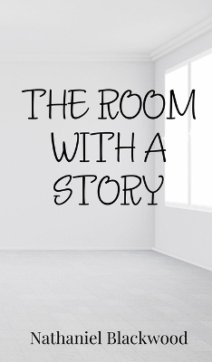 The Room with a Story - Nathaniel Blackwood