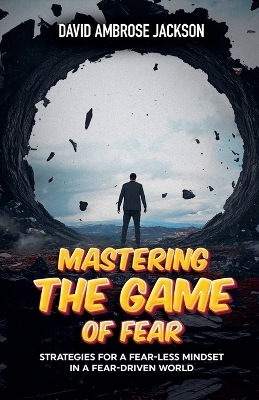 Mastering The Game of FEAR - David Ambrose Jackson