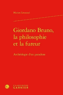 Giordano Bruno, La Philosophie Et La Fureur - Marion Lieutaud