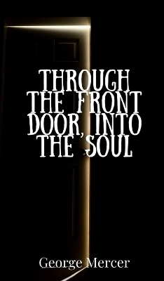 Through the Front Door, Into the Soul - George Mercer