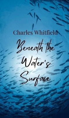 Beneath the Water's Surface - Charles Whitfield